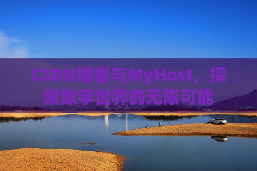 CSDN博客与MyHost，探索数字世界的无限可能