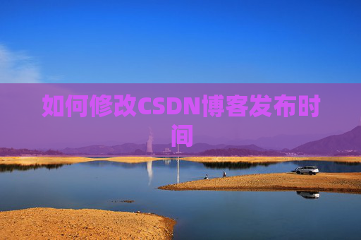 如何修改CSDN博客发布时间
