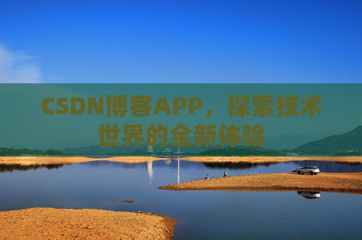 CSDN博客APP，探索技术世界的全新体验